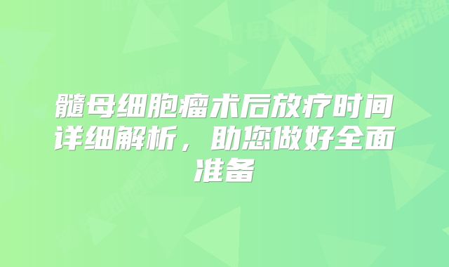 髓母细胞瘤术后放疗时间详细解析，助您做好全面准备