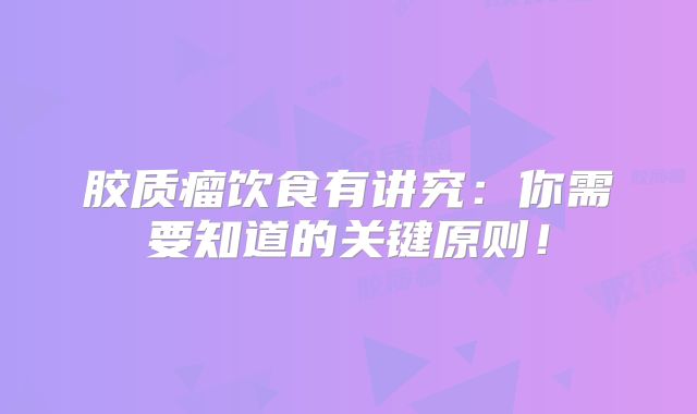 胶质瘤饮食有讲究：你需要知道的关键原则！
