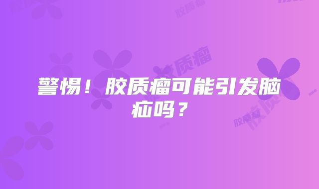 警惕！胶质瘤可能引发脑疝吗？