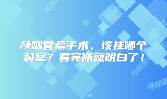 颅咽管瘤手术，该挂哪个科室？看完你就明白了！