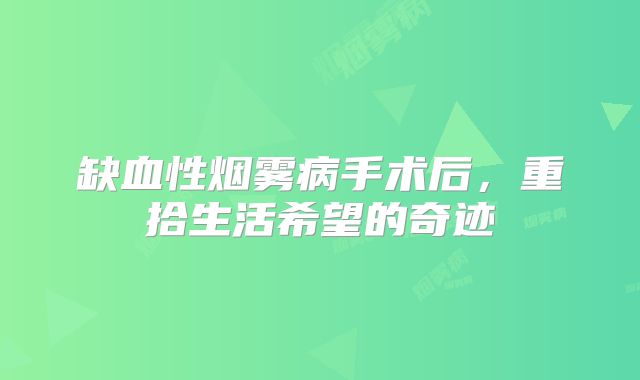 缺血性烟雾病手术后，重拾生活希望的奇迹