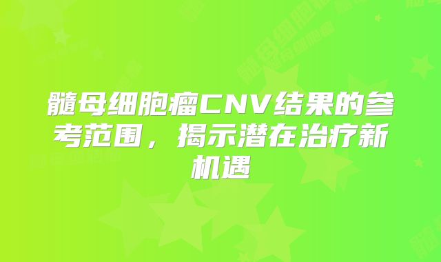 髓母细胞瘤CNV结果的参考范围，揭示潜在治疗新机遇
