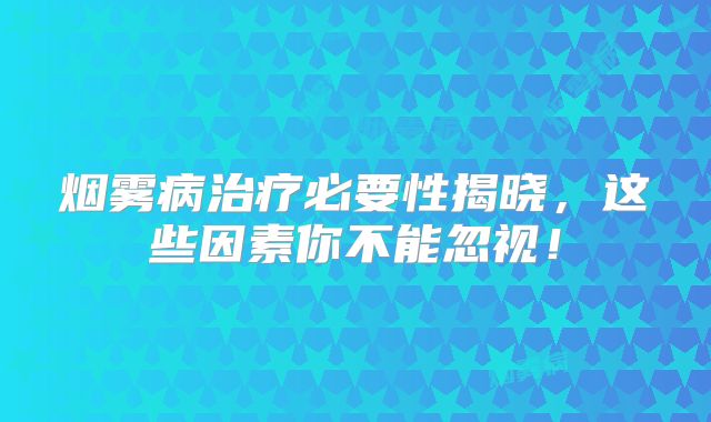 烟雾病治疗必要性揭晓，这些因素你不能忽视！