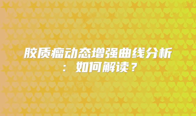 胶质瘤动态增强曲线分析：如何解读？
