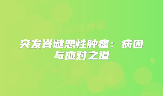 突发脊髓恶性肿瘤：病因与应对之道