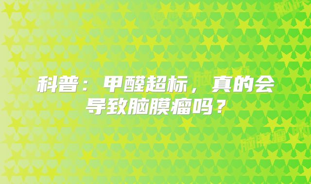科普：甲醛超标，真的会导致脑膜瘤吗？