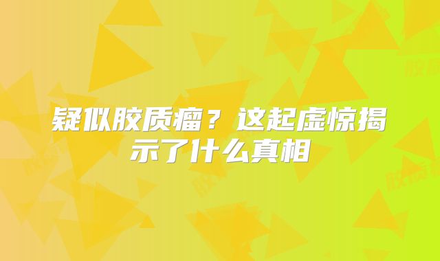 疑似胶质瘤？这起虚惊揭示了什么真相