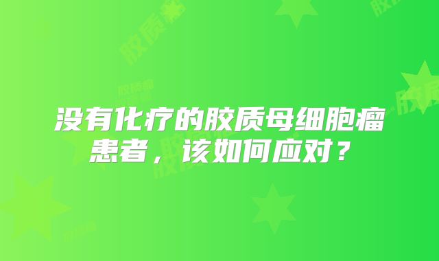 没有化疗的胶质母细胞瘤患者，该如何应对？