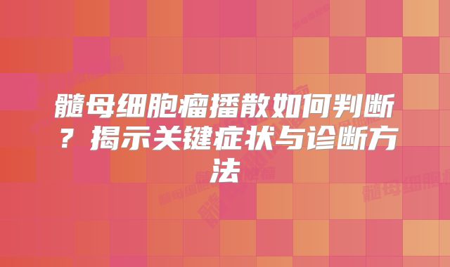 髓母细胞瘤播散如何判断？揭示关键症状与诊断方法