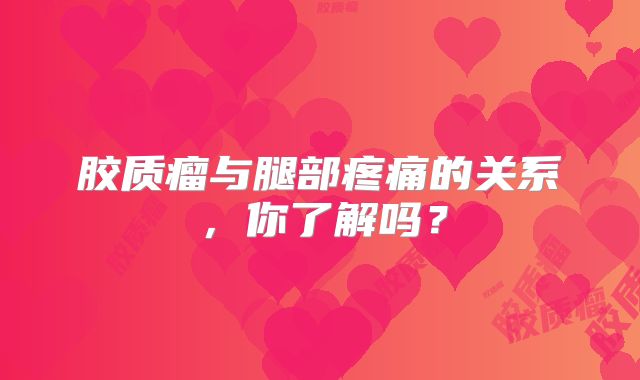 胶质瘤与腿部疼痛的关系，你了解吗？