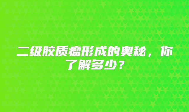 二级胶质瘤形成的奥秘，你了解多少？