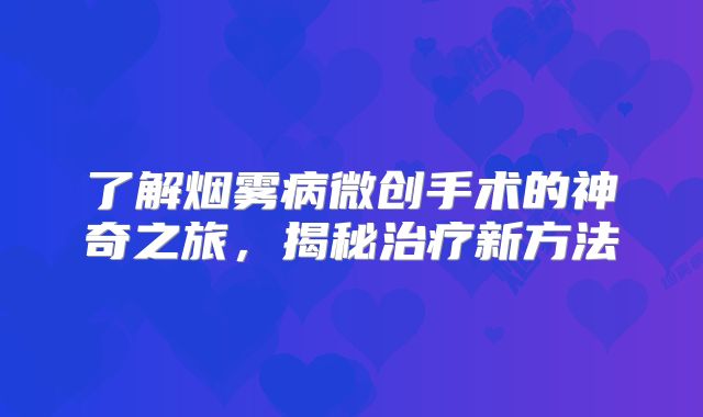 了解烟雾病微创手术的神奇之旅，揭秘治疗新方法