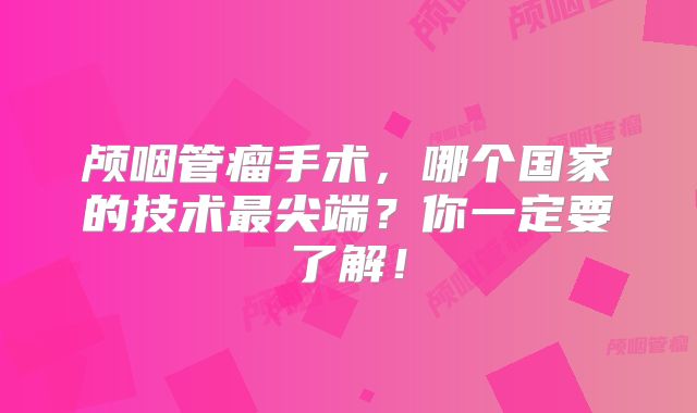 颅咽管瘤手术，哪个国家的技术最尖端？你一定要了解！