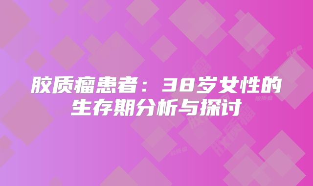 胶质瘤患者：38岁女性的生存期分析与探讨