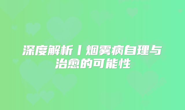 深度解析丨烟雾病自理与治愈的可能性