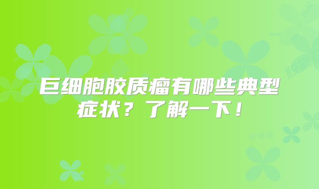 巨细胞胶质瘤有哪些典型症状？了解一下！