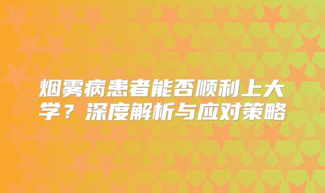 烟雾病患者能否顺利上大学？深度解析与应对策略