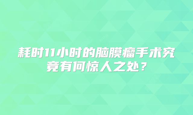 耗时11小时的脑膜瘤手术究竟有何惊人之处？