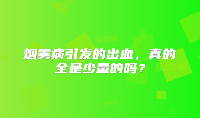 烟雾病引发的出血，真的全是少量的吗？