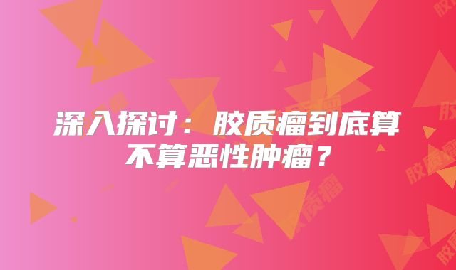深入探讨：胶质瘤到底算不算恶性肿瘤？