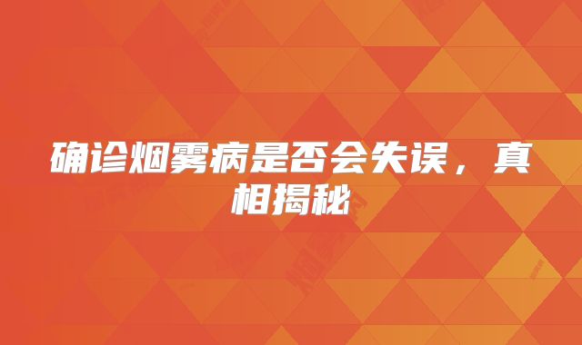 确诊烟雾病是否会失误，真相揭秘