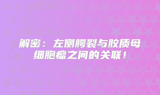 解密：左侧腭裂与胶质母细胞瘤之间的关联！