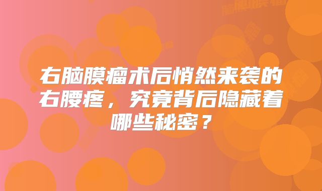右脑膜瘤术后悄然来袭的右腰疼，究竟背后隐藏着哪些秘密？