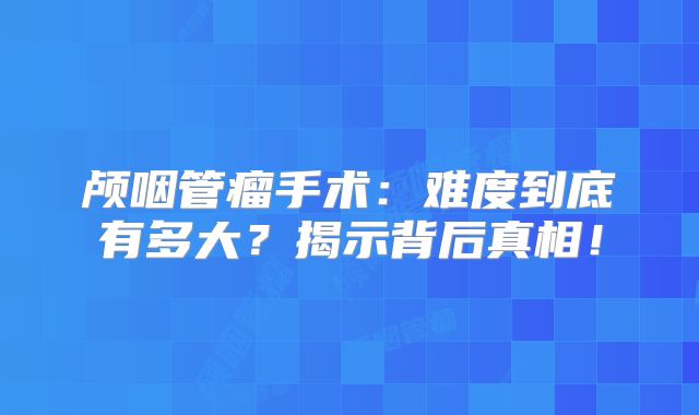 颅咽管瘤手术：难度到底有多大？揭示背后真相！