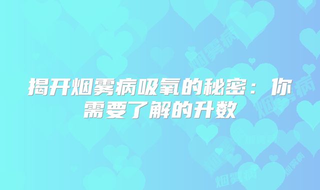 揭开烟雾病吸氧的秘密：你需要了解的升数