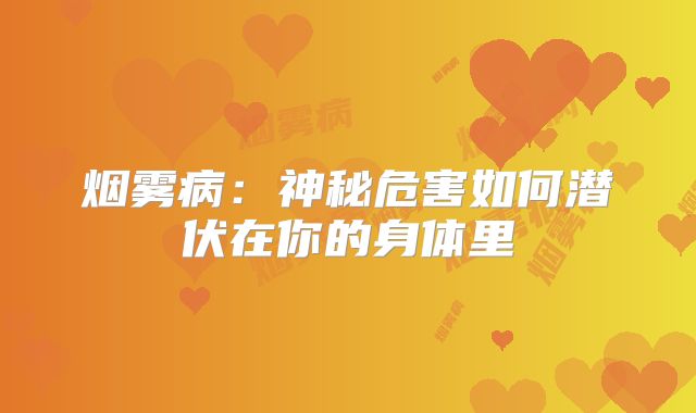 烟雾病：神秘危害如何潜伏在你的身体里