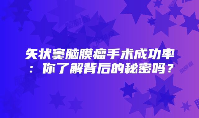 矢状窦脑膜瘤手术成功率：你了解背后的秘密吗？