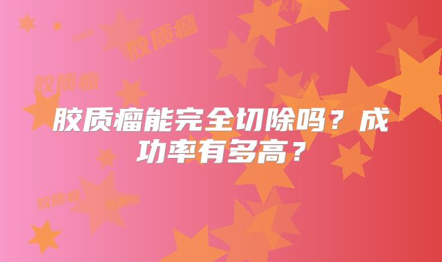 胶质瘤能完全切除吗？成功率有多高？