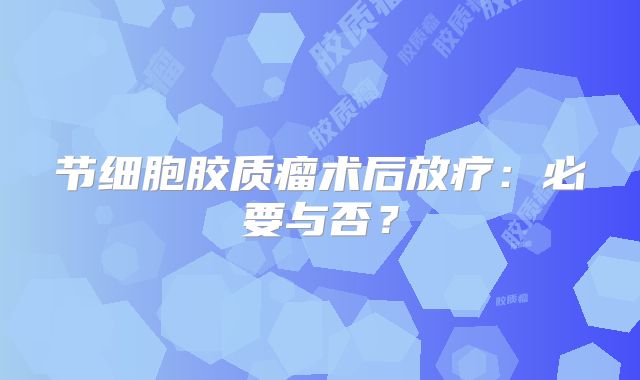 节细胞胶质瘤术后放疗：必要与否？