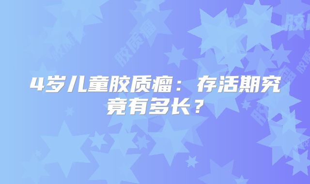 4岁儿童胶质瘤：存活期究竟有多长？
