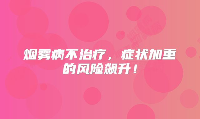烟雾病不治疗，症状加重的风险飙升！