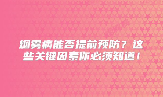烟雾病能否提前预防？这些关键因素你必须知道！