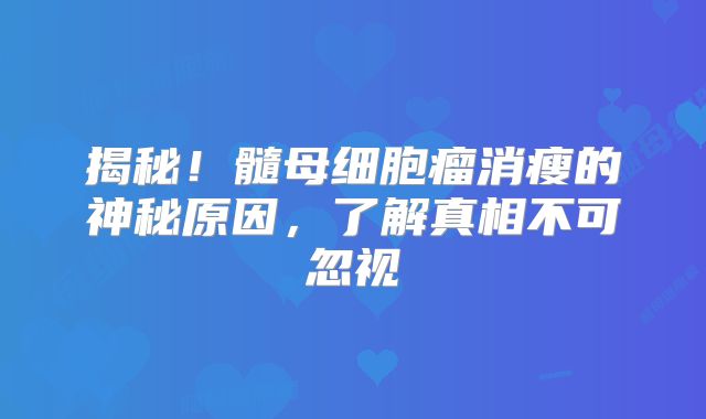 揭秘！髓母细胞瘤消瘦的神秘原因，了解真相不可忽视