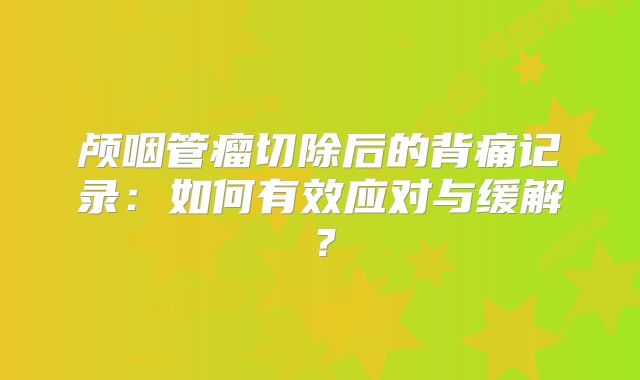颅咽管瘤切除后的背痛记录：如何有效应对与缓解？