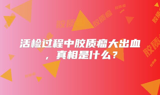 活检过程中胶质瘤大出血，真相是什么？