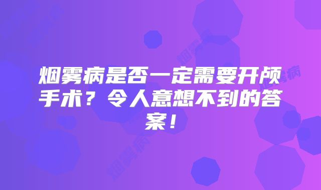 烟雾病是否一定需要开颅手术？令人意想不到的答案！