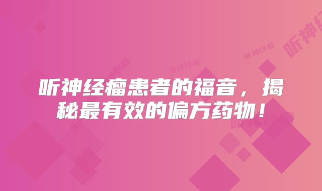 听神经瘤患者的福音，揭秘最有效的偏方药物！