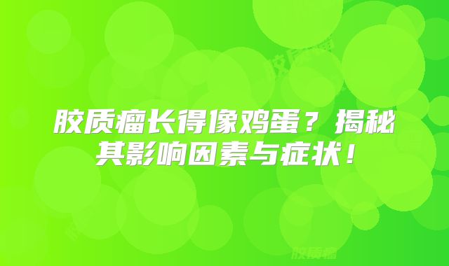 胶质瘤长得像鸡蛋？揭秘其影响因素与症状！