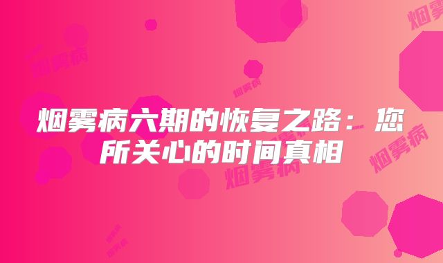 烟雾病六期的恢复之路：您所关心的时间真相