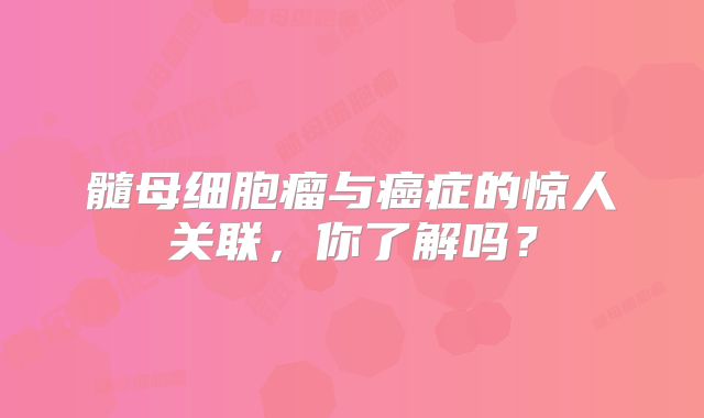 髓母细胞瘤与癌症的惊人关联，你了解吗？