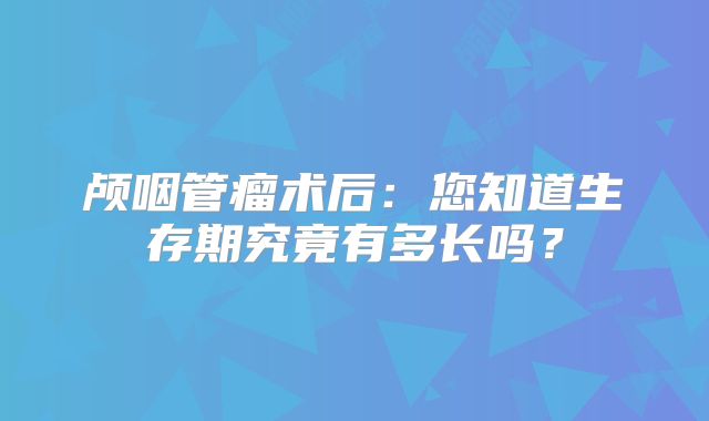 颅咽管瘤术后：您知道生存期究竟有多长吗？