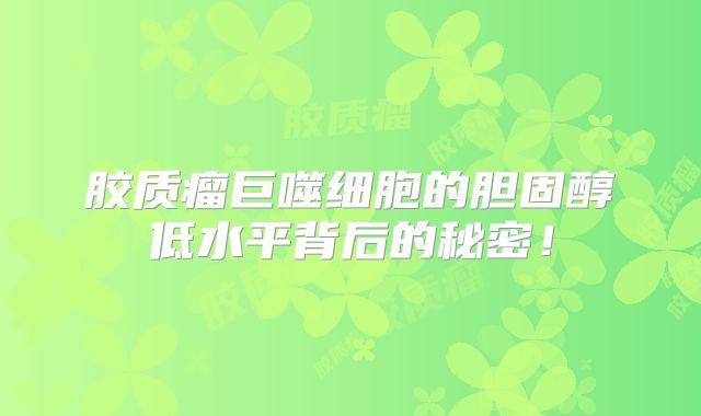 胶质瘤巨噬细胞的胆固醇低水平背后的秘密！