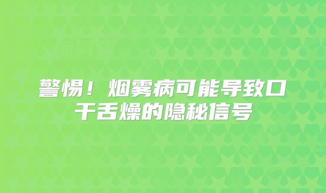 警惕！烟雾病可能导致口干舌燥的隐秘信号
