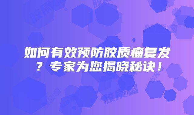 如何有效预防胶质瘤复发？专家为您揭晓秘诀！