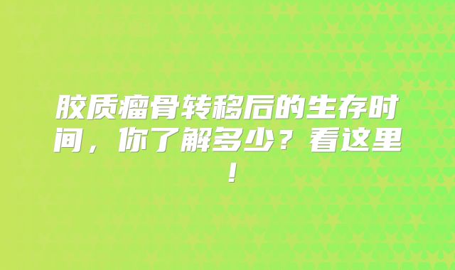 胶质瘤骨转移后的生存时间，你了解多少？看这里！