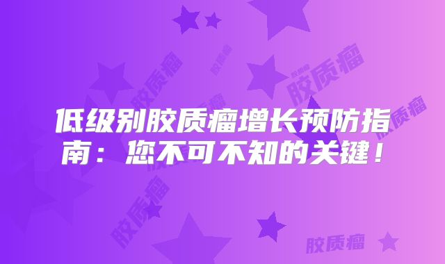 低级别胶质瘤增长预防指南：您不可不知的关键！